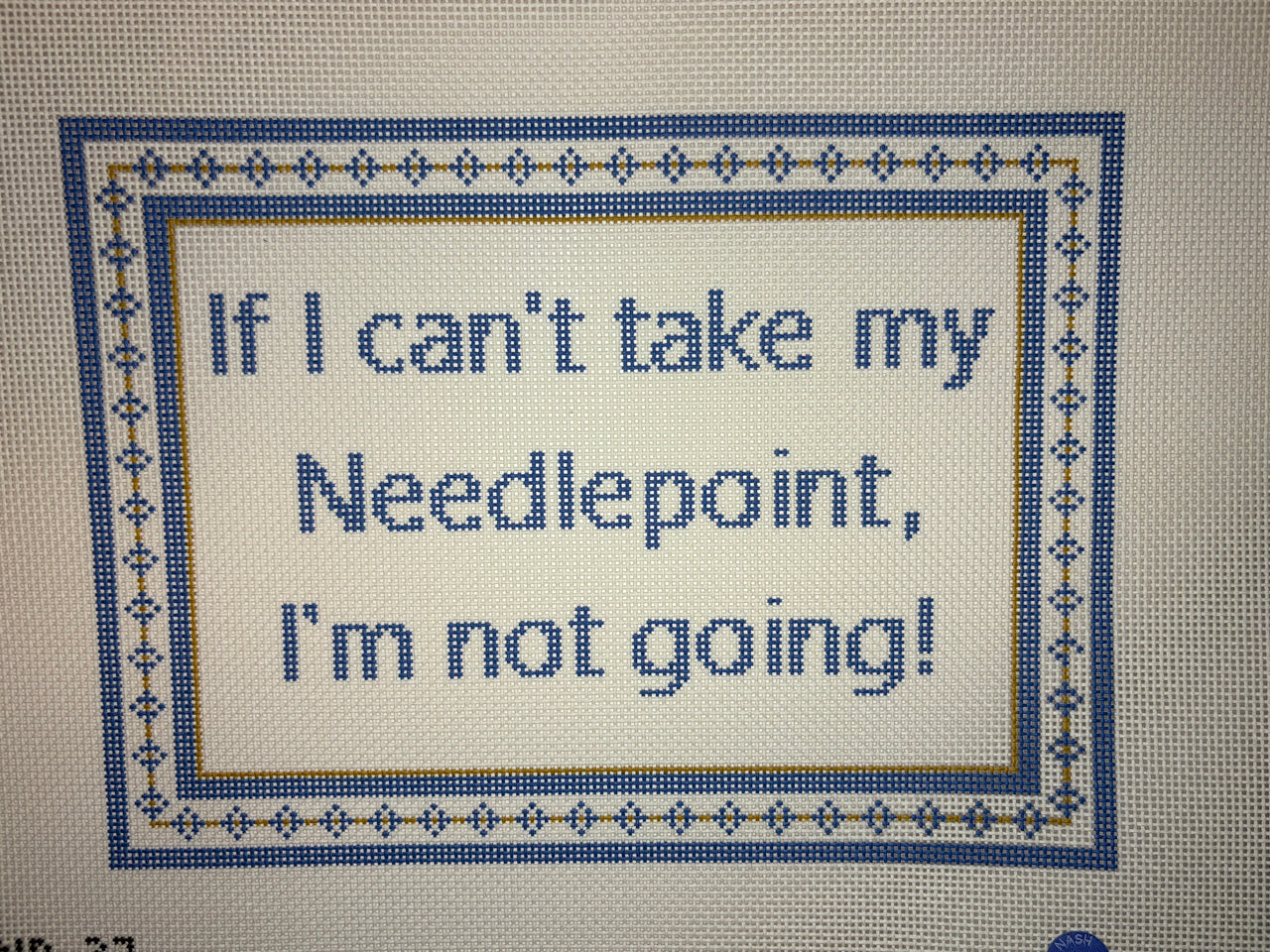 ND-27 If I Can't Take My Needlepoint Sign - MKT